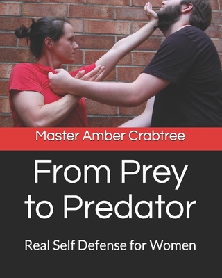 From Prey to Predator: Real Self Defense for Women - Upchurch, Joni (Editor), and Thomas Smith, Claire (Editor), and Crabtree, Master Amber