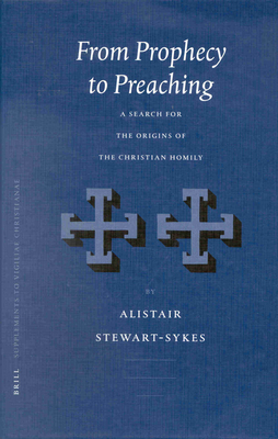 From Prophecy to Preaching: A Search for the Origins of the Christian Homily - Stewart-Sykes, A