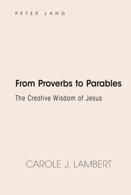 From Proverbs to Parables: The Creative Wisdom of Jesus - Lambert, Carole J