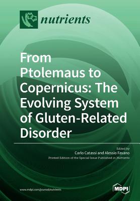 From Ptolemaus to Copernicus: The Evolving System of Gluten-Related Disorder - Catassi, Carlo (Guest editor), and Fasano, Alessio, Dr., MD (Guest editor)