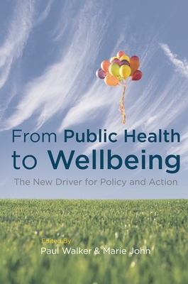 From Public Health to Wellbeing: The New Driver for Policy and Action - Walker, Paul, and John, Marie