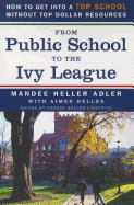 From Public School to the Ivy League: How to Get Into a Top School Without Top Dollar Resources - Adler, Mandee Heller