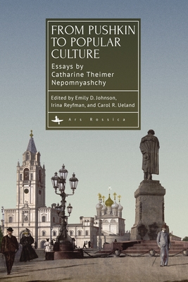 From Pushkin to Popular Culture: Essays by Catharine Theimer Nepomnyashchy - Nepomnyashchy, Catharine Theimer, and Johnson, Emily D (Editor), and Reyfman, Irina (Editor)