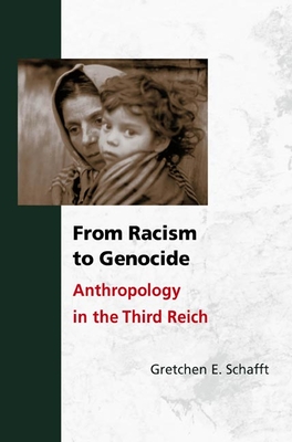 From Racism to Genocide: Anthropology in the Third Reich - Schafft, Gretchen E