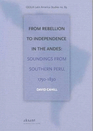 From Rebellion to Independence in the Andes: Soundings from Southern Peru, 1750-1830