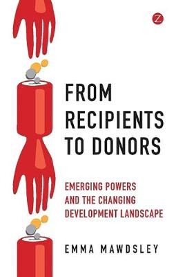 From Recipients to Donors: Emerging Powers and the Changing Development Landscape - Mawdsley, Emma