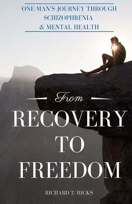 From Recovery to Freedom: One Man's Journey of Deliverance From Schizophrenia - Hicks, Richard T