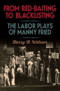 From Red-Baiting to Blacklisting: The Labor Plays of Manny Fried