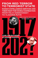From Red Terror To Terrorist State: Russia's Intelligence Services and their Fight for World Domination: From Felix Dzerzhinsky to Vladimir Putin