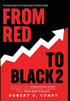 From Red to Black 2: Another True Turnaround Story on How A Manufacturing Company Went from Red to Black - Curry, Robert S