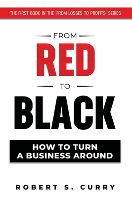 From Red to Black: How to Turn a Business Around - Curry, Robert S