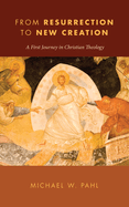 From Resurrection to New Creation: A First Journey in Christian Theology