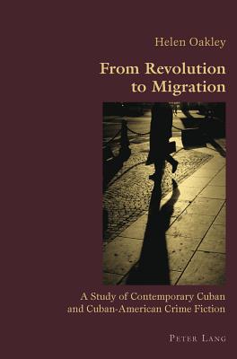From Revolution to Migration: A Study of Contemporary Cuban and Cuban American Crime Fiction - Canaparo, Claudio (Editor), and Oakley, Helen