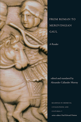 From Roman to Merovingian Gaul: A Reader - Murray, Alexander Callander (Editor)