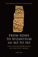 From Rome to Byzantium Ad 363 to 565: The Transformation of Ancient Rome