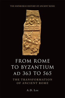 From Rome to Byzantium AD 363 to 565: The Transformation of Ancient Rome - Lee, A D