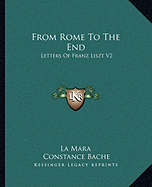 From Rome To The End: Letters Of Franz Liszt V2