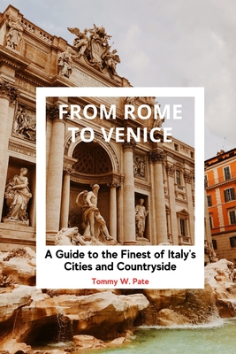 From Rome to Venice: A Guide to the Finest of Italy's Cities and Countryside. - W Pate, Tommy