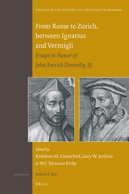 From Rome to Zurich, Between Ignatius and Vermigli: Essays in Honor of John Patrick Donnelly, Sj - Jenkins, Gary W, and Kirby, and Comerford, Kathleen M
