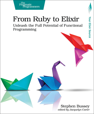 From Ruby to Elixir: Unleash the Full Potential of Functional Programming - Bussey, Stephen