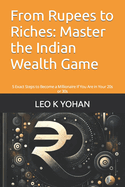 From Rupees to Riches: Master the Indian Wealth Game: 5 Exact Steps to Become a Millionaire If You Are in Your 20s or 30s