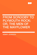 From Scrooby to Plymouth Rock: Or, the Men of the Mayflower