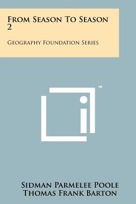 From Season to Season 2: Geography Foundation Series - Poole, Sidman Parmelee, and Barton, Thomas Frank, and Baker, Clara Belle