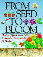 From Seed to Bloom: How to Grow Over 500 Annuals, Perennials, & Herbo