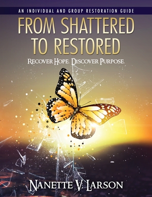 From Shattered To Restored: Restoration Guide - Larson, Nanette V