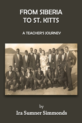 From Siberia to St. Kitts: A Teacher's Journey - Simmonds, Ira Sumner