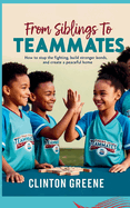 From Siblings to Teammates: How to Stop the Fighting, Build Stronger Bonds, and Create a Peaceful HomeHow to Stop the Fighting, Build Stronger Bonds, and Create a Peaceful Home