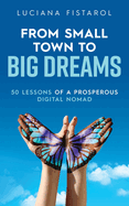 From Small Town to Big Dreams: 50 Lessons from a Prosperous Digital Nomad