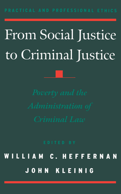 From Social Justice to Criminal Justice: Poverty and the Administration of Criminal Law - Heffernan, William C (Editor), and Kleinig, John (Editor)