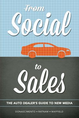 From Social to Sales: The Auto Dealer's Guide to New Media - Donascimento, Douglas, and Mayfield, James, and Ratnam, Cheran