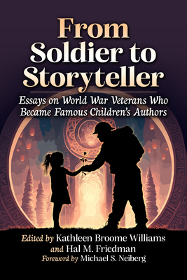 From Soldier to Storyteller: Essays on World War Veterans Who Became Famous Children's Authors - Williams, Kathleen Broome (Editor), and Friedman, Hal M (Editor)