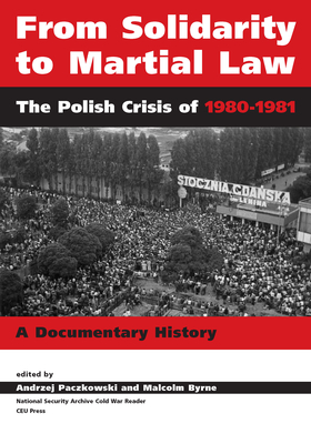 From Solidarity to Martial Law: The Polish Crisis of 1980-1982 - Paczkowski, Andrzej (Editor), and Byrne, Malcolm (Editor)