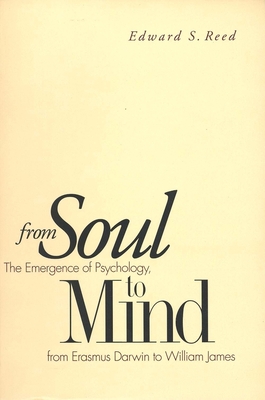 From Soul to Mind: The Emergence of Psychology, from Erasmus Darwin to William James - Reed, Edward S