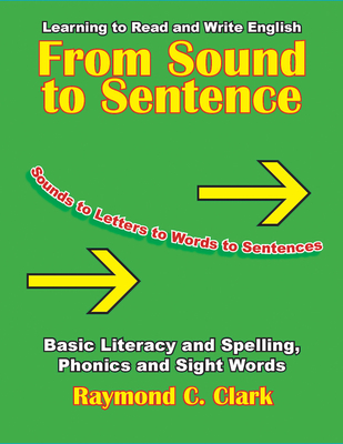 From Sound to Sentence: Learning to Read and Write in English: Basic Literacy and Spelling, Phonics and Sight Words - Clark, Raymond C