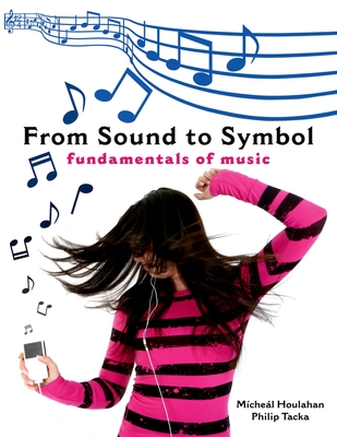 From Sound to Symbol: Fundamentals of Music - Houlahan, Micheal, and Tacka, Philip