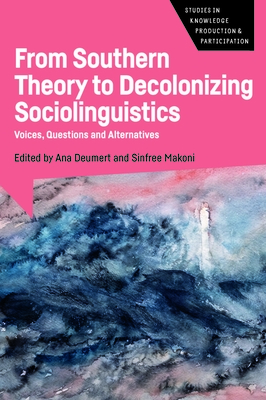 From Southern Theory to Decolonizing Sociolinguistics: Voices, Questions and Alternatives - Deumert, Ana (Editor), and Makoni, Sinfree (Editor)