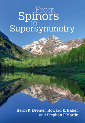 From Spinors to Supersymmetry - Dreiner, Herbi K, and Haber, Howard E, and Martin, Stephen P