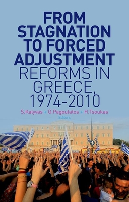From Stagnation to Forced Adjustment: Reforms in Greece, 1974-2010 - Kalyvas, Stathis (Editor), and Pagoulatos, George (Editor), and Tsoukas, Haridimos (Editor)