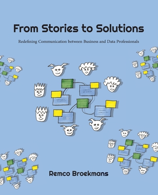From Stories to Solutions: Redefining Communication Between Business and Data Professionals - Broekmans, Remco