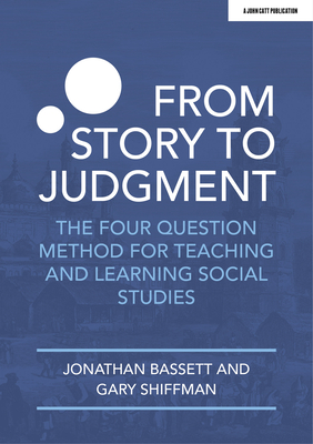 From Story to Judgment: The Four Question Method for Teaching and Learning Social Studies - Shiffman, Gary, and Bassett, Jonathan