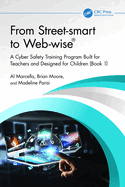 From Street-Smart to Web-Wise(r): A Cyber Safety Training Program Built for Teachers and Designed for Children (Book 1)