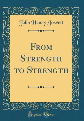 From Strength to Strength (Classic Reprint) - Jowett, John Henry