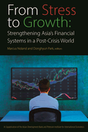 From Stress to Growth - Strengthening Asia`s Financial Systems in a Post-Crisis World