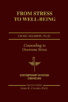 From Stress to Well-Being: Counseling to Overcome Stress - Ellison, Craig (Editor), and Thomas Nelson Publishers, and Collins, Gary R, PH.D. (Editor)