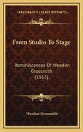 From Studio to Stage: Reminiscences of Weedon Grossmith (1913)