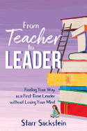 From Teacher to Leader: Finding Your Way as a First-Time Leader-Without Losing Your Mind